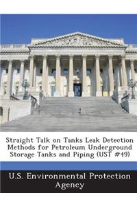 Straight Talk on Tanks Leak Detection Methods for Petroleum Underground Storage Tanks and Piping (Ust #49)
