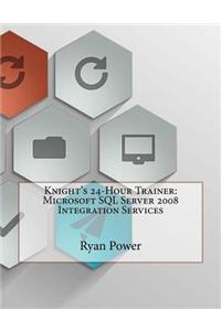 Knight's 24-Hour Trainer: Microsoft SQL Server 2008 Integration Services