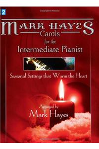 Mark Hayes: Carols for the Intermediate Pianist: Seasonal Settings That Warm the Heart