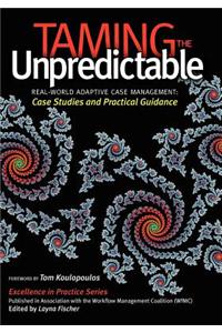 Taming the Unpredictable: Real World Adaptive Case Management: Case Studies and Practical Guidance