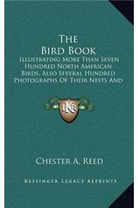 The Bird Book: Illustrating More Than Seven Hundred North American Birds, Also Several Hundred Photographs of Their Nests and Eggs (1