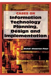 Cases on Information Technology Planning, Design and Implementation