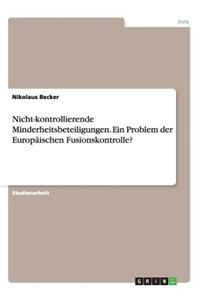 Nicht-Kontrollierende Minderheitsbeteiligungen. Ein Problem Der Europaischen Fusionskontrolle?