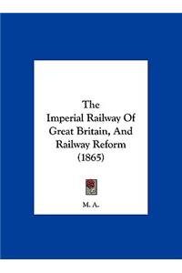The Imperial Railway of Great Britain, and Railway Reform (1865)