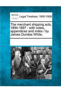 The Merchant Shipping Acts, 1894-1897: With Notes, Appendices and Index / By James Dundas White.