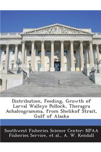 Distribution, Feeding, Growth of Larval Walleye Pollock, Theragra Achalcogramma, from Shelikof Strait, Gulf of Alaska