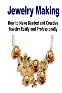 Jewelry Making: How to Make Beaded and Creative Jewelry Easily and Professional: (Jewelry Making - Jewelry - Jewelry Magazines - Jewel