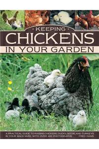 Keeping Chickens in Your Garden: A Practical Guide to Raising Chickens, Ducks, Geese and Turkeys in Your Backyard, with Over 400 Photographs