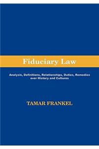 Fiduciary Law: Analysis, Definitions, Relationships, Duties, Remedies Over History and Cultures