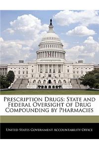 Prescription Drugs: State and Federal Oversight of Drug Compounding by Pharmacies