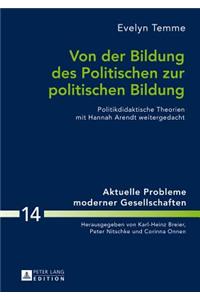 Von Der Bildung Des Politischen Zur Politischen Bildung: Politikdidaktische Theorien Mit Hannah Arendt Weitergedacht