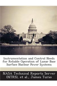 Instrumentation and Control Needs for Reliable Operation of Lunar Base Surface Nuclear Power Systems