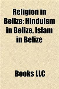 Religion in Belize Religion in Belize: Hinduism in Belize, Islam in Belize Hinduism in Belize, Islam in Belize