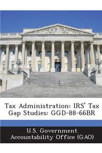 Tax Administration: IRS' Tax Gap Studies: Ggd-88-66br