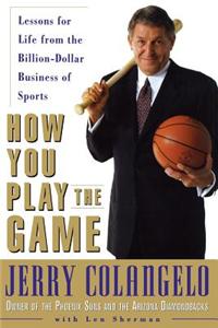 How You Play the Game: Lessons for Life Fromthe Billion-Dollar Business of Sports