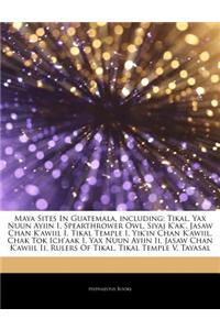 Articles on Maya Sites in Guatemala, Including: Tikal, Yax Nuun Ayiin I, Spearthrower Owl, Siyaj K'Ak', Jasaw Chan K'Awiil I, Tikal Temple I, Yik'in C