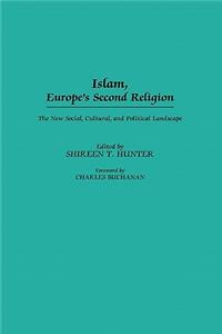 Islam, Europe's Second Religion: The New Social, Cultural, and Political Landscape