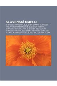 Slovenski Umelci: Slovenski Fotografi, Slovenski Grafici, Slovenski Husliari, Slovenski Maliari, Slovenski Rezbari, Slovenski Re Taurato