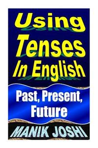 Using Tenses in English: Past, Present, Future