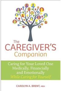 The Caregiver's Companion: Caring for Your Loved One Medically, Financially and Emotionally While Caring for Yourself