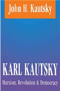 Karl Kautsky: Marxism, Revolution, and Democracy