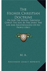 The Higher Christian Doctrine: Or God the Father, Through Christ the Son, by the Spirit, the Life and Righteousness of His People (1861)
