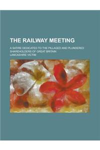 The Railway Meeting; A Satire Dedicated to the Pillaged and Plundered Shareholders of Great Britain