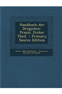 Handbuch Der Drogisten-Praxis. Erster Theil.