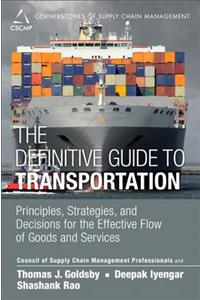 The Definitive Guide to Transportation: Principles, Strategies, and Decisions for the Effective Flow of Goods and Services