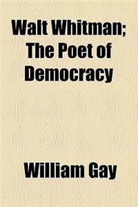 Walt Whitman; The Poet of Democracy