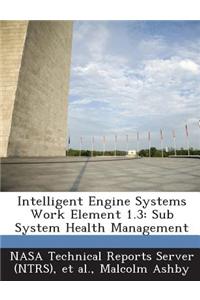 Intelligent Engine Systems Work Element 1.3: Sub System Health Management