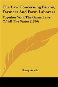 The Law Concerning Farms, Farmers and Farm Laborers: Together with the Game Laws of All the States (1886)