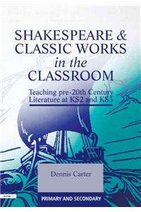 Shakespeare and Classic Works in the Classroom: Teaching Pre-20th Century Literature at Ks2 and Ks3