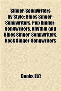 Singer-Songwriters by Style: Blues Singer-Songwriters, Pop Singer-Songwriters, Rhythm and Blues Singer-Songwriters, Rock Singer-Songwriters