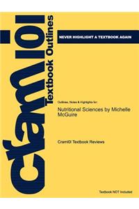 Studyguide for Nutritional Sciences by McGuire, Michelle, ISBN 9780324598643