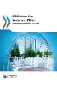 OECD Studies on Water Water and Cities: Ensuring Sustainable Futures