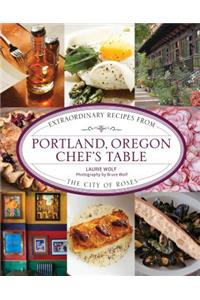 Portland, Oregon Chef's Table: Extraordinary Recipes from the City of Roses