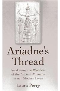 Ariadne's Thread: Awakening the Wonders of the Ancient Minoans in Our Modern Lives