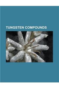 Tungsten Compounds: Tungsten Carbide, Phosphotungstic Acid, Tungsten Hexafluoride, Hexamethyltungsten, Tungsten Trioxide, Cemented Carbide