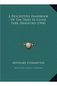 A Descriptive Handbook of the Trees in Lister Park, Bradforda Descriptive Handbook of the Trees in Lister Park, Bradford (1904) (1904)