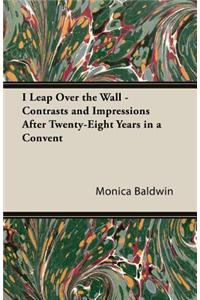 I Leap Over The Wall - Contrasts And Impressions After Twenty-Eight Years In A Convent