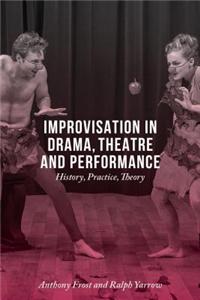 Improvisation in Drama, Theatre and Performance: History, Practice, Theory