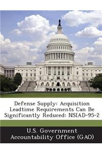Defense Supply: Acquisition Leadtime Requirements Can Be Significantly Reduced: Nsiad-95-2