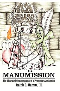 Manumission: The Liberated Consciousness of a Prison(er) Abolitionist