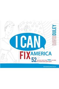 I Can Fix America: 52 Common Sense Ways You Can Make the United States Great Again.