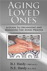 Aging Loved Ones: A Guide to Organizing and Managing the Aging Process