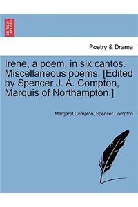 Irene, a Poem, in Six Cantos. Miscellaneous Poems. [Edited by Spencer J. A. Compton, Marquis of Northampton.]