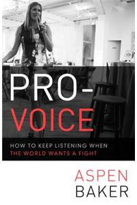 Pro-Voice: How to Keep Listening When the World Wants a Fight