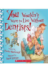 You Wouldn't Want to Live Without Dentists!