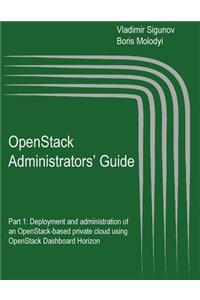 Openstack Administrators' Guide: Openstack Administrators' Guide. Part 1: Deployment and Administration of an Openstack-Based Private Cloud Using Open